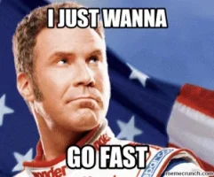 f60cc352bad208cda61f96fa870919e1_i-just-wanna-go-fast-talladega-nights-memes_300-249-300x249.webp